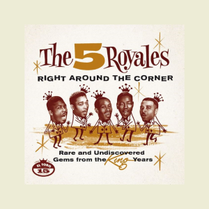 5 Royales - Right Around The Corner: Rare And Undiscovered Gems From The King Years ( CD )