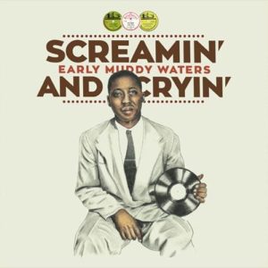 Waters, Muddy - Screamin' And Cryin' ( Early Muddy Waters