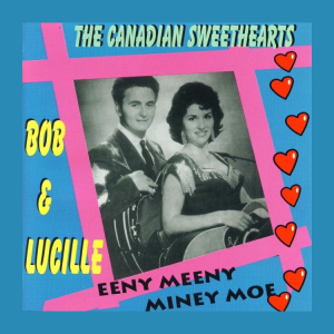 Bob & Lucille - The Canadian Sweethearts, Eeny Meeny Miney Moe