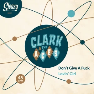 Clark & The Aces - Don't Give A Fuck / Lovin' Girl ( 45's )
